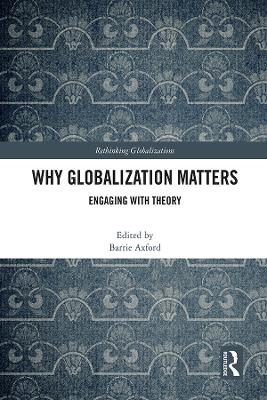 Why Globalization Matters: Engaging with Theory - Axford, Barrie (Editor)