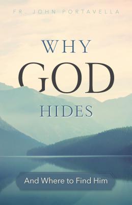 Why God Hides: And Where to Find Him - Portavella, Juan C, Fr.