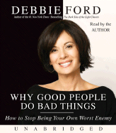Why Good People Do Bad Things: How to Stop Being Your Own Worst Enemy - Ford, Debbie (Read by)