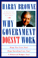 Why Government Doesn't Work: How Reducing Government Will Bring Us Safer Cities Better Schools.. - Browne, Harry