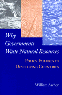 Why Governments Waste Natural Resources: Political Failures in Developing Countries - Ascher, William