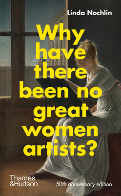 Why Have There Been No Great Women Artists? - Nochlin, Linda, and Grant, Catherine (Introduction by)