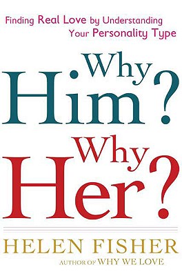 Why Him? Why Her?: Finding Real Love by Understanding Your Personality Type - Fisher, Helen