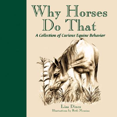 Why Horses Do That: A Collection of Curious Equine Behavior - Dines, Lisa (Text by)