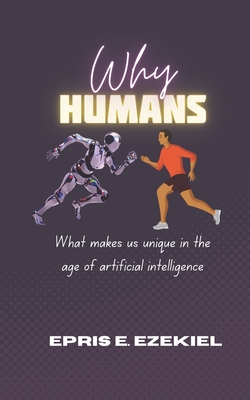 Why Human: What makes us unique in the age of artificial intelligence - Ezekiel, Epris E