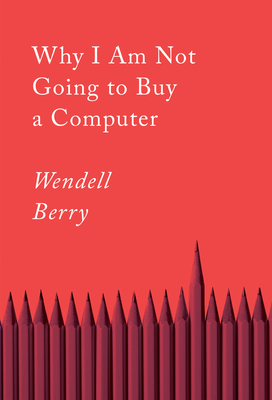 Why I Am Not Going to Buy a Computer: Essays - Berry, Wendell