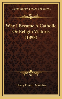 Why I Became a Catholic or Religio Viatoris (1898) - Manning, Henry Edward, Cardinal