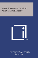 Why I Believe in God and Immortality - Foster, George Sanford