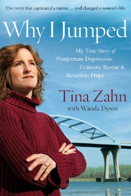 Why I Jumped: My True Story of Postpartum Depression, Dramatic Rescue & Return to Hope - Zahn, Tina, and Dyson, Wanda