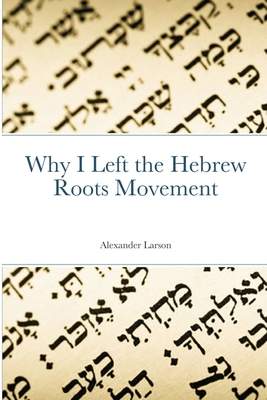 Why I Left the Hebrew Roots Movement - Larson, Alexander
