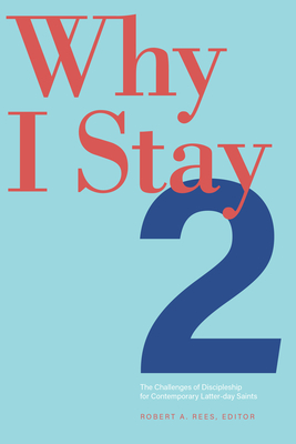 Why I Stay 2: The Challenges of Discipleship for Contemporary Latter-Day Saints Volume 2 - Rees, Robert a (Editor)