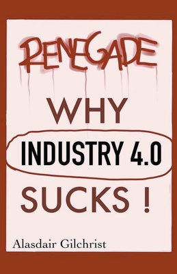 Why Industry 4.0 Sucks! - Gilchrist, Alasdair