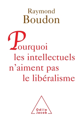 Why intellectuals don't like liberalism / Pourquoi les intellectuels n'aiment pas le libralisme - Boudon, Raymond