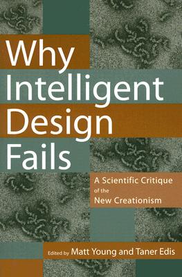 Why Intelligent Design Fails: A Scientific Critique of the New Creationism - Edis, Taner, and Young, Matt, and Hurd, Gary (Contributions by)