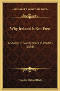 Why Ireland Is Not Free: A Study of Twenty Years in Politics (1898)