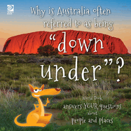 Why is Australia often referred to as being "down under"?: World Book answers your questions about people and places