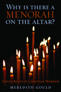 Why Is There a Menorah on the Altar?: Jewish Roots of Christian Worship
