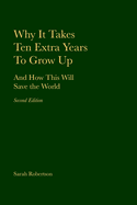 Why It Takes Ten Extra Years To Grow Up: And How This Will Save the World