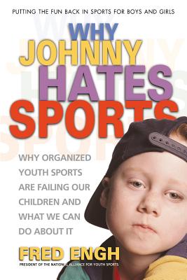 Why Johnny Hates Sports: Why Organized Youth Sports Are Failing Our Children and What We Can Do about It - Engh, Fred