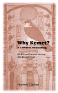 Why Kemet?: A Cultural Awakening, an African-Centered Journey Into Ancient Egypt