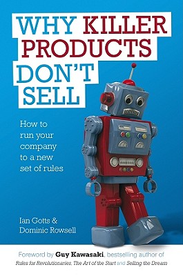 Why Killer Products Don't Sell: How to Run Your Company to a New Set of Rules - Gotts, Ian, and Rowsell, Dominic