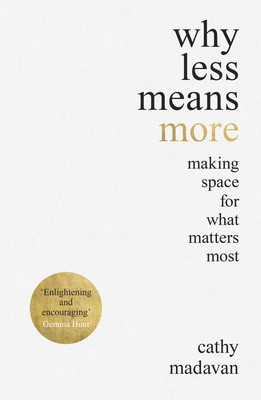 Why Less Means More: Making Space for What Matters Most - Madavan, Cathy