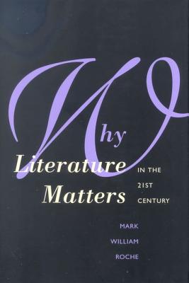 Why Literature Matters in the 21st Century - Roche, Mark William, Dean