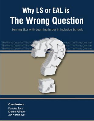 Why LS or EAL is the Wrong Question: Serving ELLs with Learning Issues in Inclusive Schools - Powell, Sean (Contributions by), and Warner-Dobrowski, Cindy (Contributions by), and Pelletier, Kristen