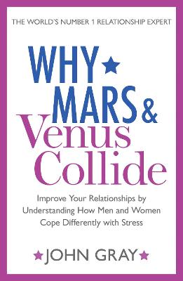 Why Mars and Venus Collide: Improve Your Relationships by Understanding How Men and Women Cope Differently with Stress - Gray, John