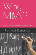 Why Mba?: How to Take the Best Management Education