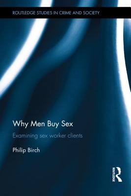 Why Men Buy Sex: Examining sex worker clients - Birch, Philip