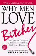 Why Men Love Bitches: From Doormat to Dreamgirl--A Woman's Guide to Holding Her Own in a Relationship