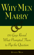 Why Men Marry: 150 Guys Reveal What Prompted Them to Pop the Question