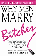 Why Men Marry Bitches: The Nice Woman's Guide to Getting and Keeping a Man's Heart