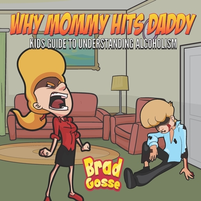 Why Mommy Hits Daddy: Kids Guide To Understanding Alcoholism - Gosse, Brad