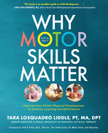 Why Motor Skills Matter: Improve Your Child's Physical Development to Enhance Learning and Self-Esteem