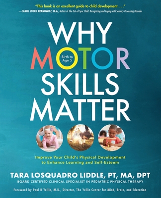 Why Motor Skills Matter: Improve Your Child's Physical Development to Enhance Learning and Self-Esteem - Liddle, Tara Losquadro