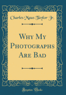 Why My Photographs Are Bad (Classic Reprint)