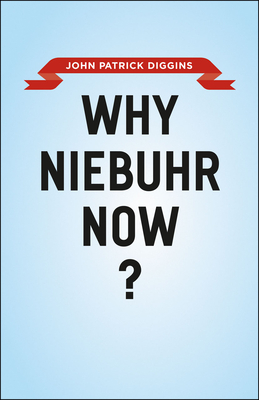 Why Niebuhr Now? - Diggins, John Patrick, Professor