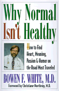 Why Normal Isn't Healthy: How to Find Heart, Meaning, Passion, and Humor on the Road Most Traveled - White, Bowen, and Northrup, Christiane (Foreword by)