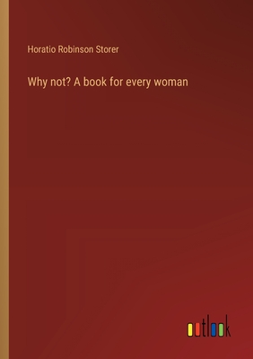 Why not? A book for every woman - Storer, Horatio Robinson