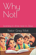 Why Not!: Learning to Draw near to Jesus