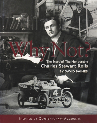 Why Not?: The Story of the Honourable Charles Stuart Rolls Volume 1 - Baines, David