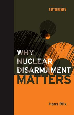 Why Nuclear Disarmament Matters - Blix, Hans