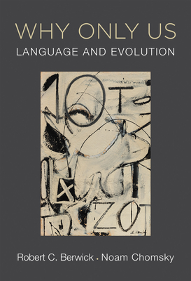 Why Only Us: Language and Evolution - Berwick, Robert C, and Chomsky, Noam
