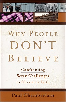 Why People Don't Believe: Confronting Seven Challenges to Christian Faith - Chamberlain, Paul