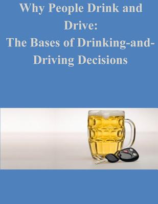 Why People Drink and Drive: The Bases of Drinking-and- Driving Decisions - Penny Hill Press Inc (Editor), and U S Department of Transportation