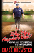 Why Play Anywhere Else?: How We Built Sticks Baseball Into a National Brand