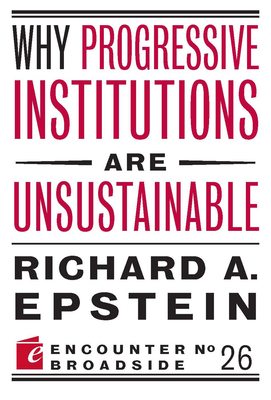 Why Progressive Institutions Are Unsustainable - Epstein, Richard A