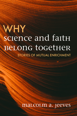 Why Science and Faith Belong Together: Stories of Mutual Enrichment - Jeeves, Malcolm A